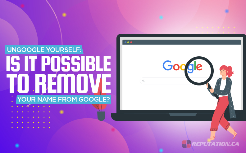 Ungoogle Yourself: Is It Possible to Remove Your Name From Google?
